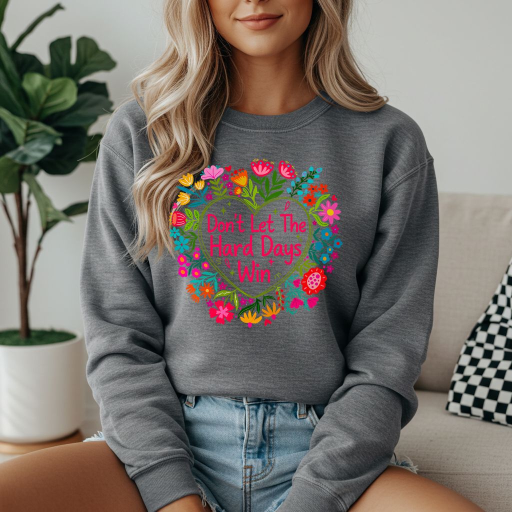 Don’t Let The Hard Days Win Sweatshirt
