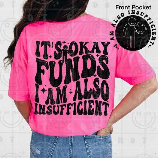 ITS OKAY FUNDS I AM ALSO INSUFFICIENT DOUBLE SIDED TEE