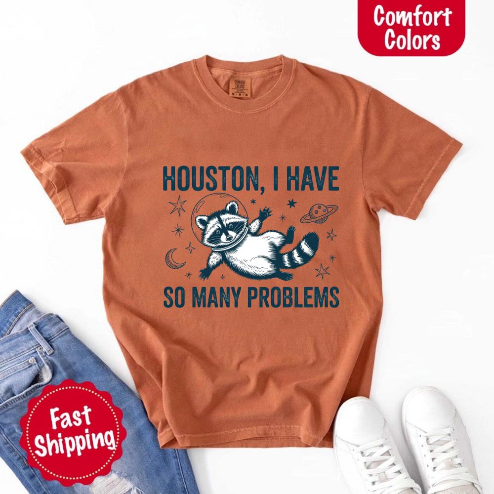Houston I Have So Many Problems Raccoon Comfort Colors T-Shirts