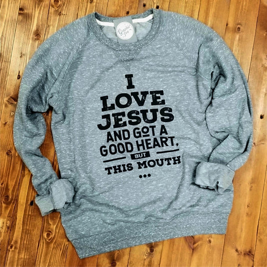 I Love Jesus and Got a Good Heart, but This Mouth - Crewneck Sweatshirt