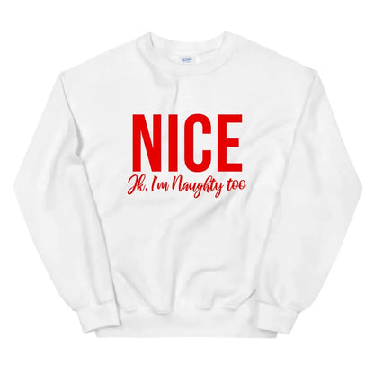 Nice, Jk I'm Naughty Too Sweatshirt